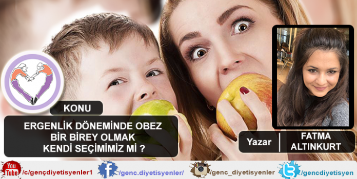 FATMA ALTINKURT ERGENLİK DÖNEMİNDE OBEZ BİR BİREY OLMAK KENDİ SEÇİMİMİZ Mİ