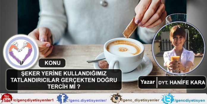 HANİFE KARA - ŞEKER YERİNE KULLANDIĞIMIZ TATLANDIRICILAR GERÇEKTEN DOĞRU TERCİH Mİ