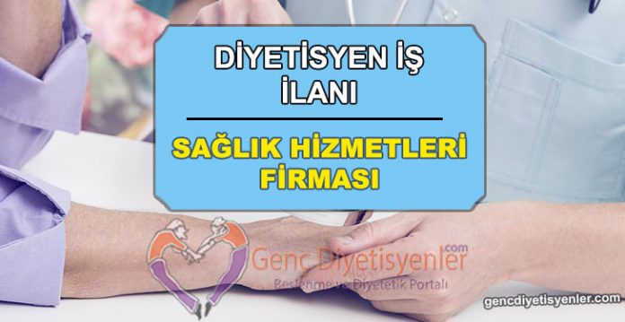 DİYETİSYEN İŞ İLANI SAĞLIK HİZMETLERİ FİRMASI