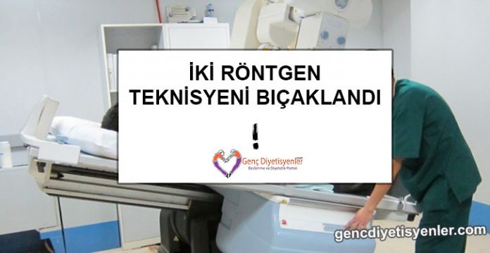 iki röntgen teknisyeni bıçaklandı